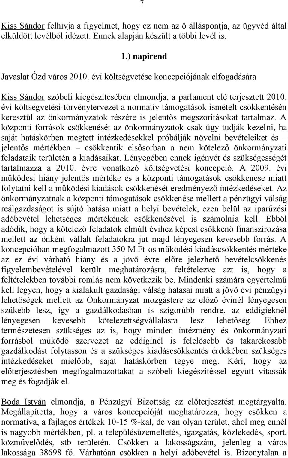 évi költségvetési-törvénytervezet a normatív támogatások ismételt csökkentésén keresztül az önkormányzatok részére is jelentős megszorításokat tartalmaz.