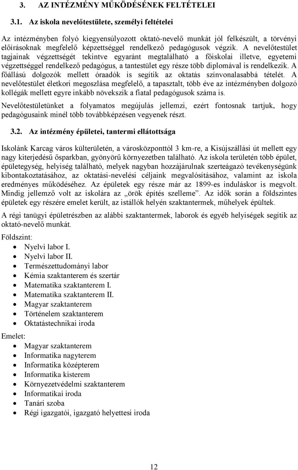 végzik. A nevelőtestület tagjainak végzettségét tekintve egyaránt megtalálható a főiskolai illetve, egyetemi végzettséggel rendelkező pedagógus, a tantestület egy része több diplomával is rendelkezik.