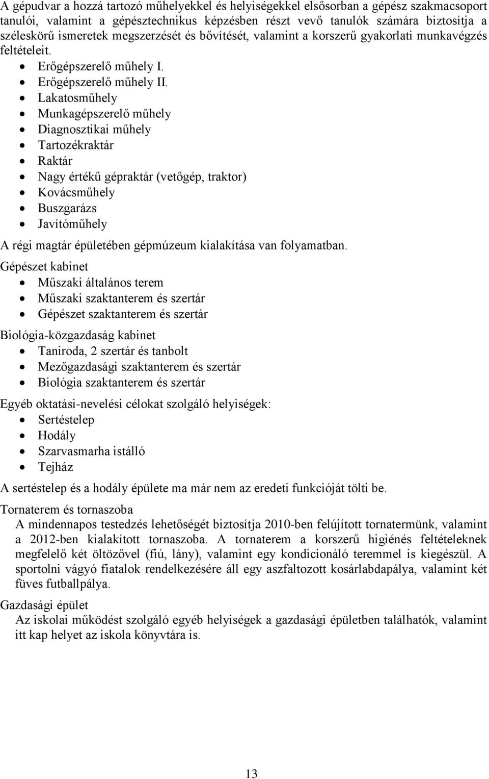 Lakatosműhely Munkagépszerelő műhely Diagnosztikai műhely Tartozékraktár Raktár Nagy értékű gépraktár (vetőgép, traktor) Kovácsműhely Buszgarázs Javítóműhely A régi magtár épületében gépmúzeum