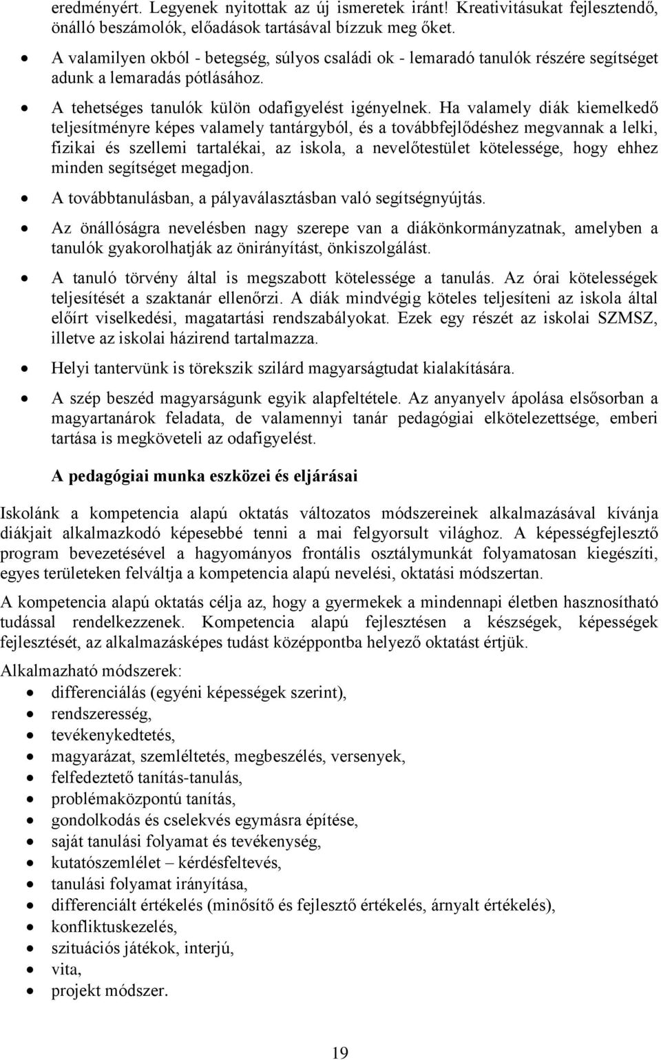 Ha valamely diák kiemelkedő teljesítményre képes valamely tantárgyból, és a továbbfejlődéshez megvannak a lelki, fizikai és szellemi tartalékai, az iskola, a nevelőtestület kötelessége, hogy ehhez