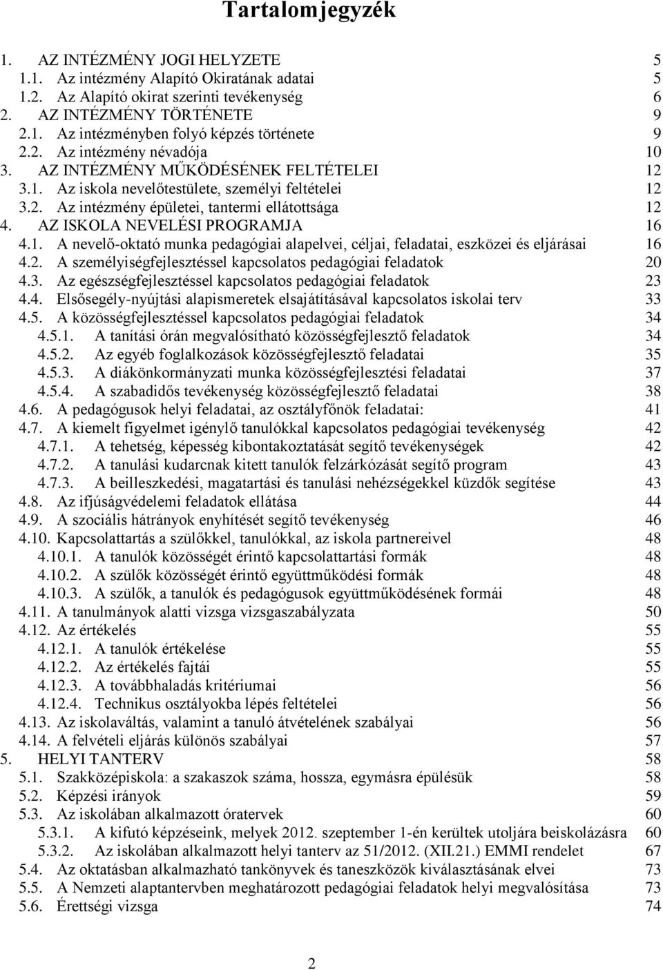 AZ ISKOLA NEVELÉSI PROGRAMJA 16 4.1. A nevelő-oktató munka pedagógiai alapelvei, céljai, feladatai, eszközei és eljárásai 16 4.2. A személyiségfejlesztéssel kapcsolatos pedagógiai feladatok 20 4.3.