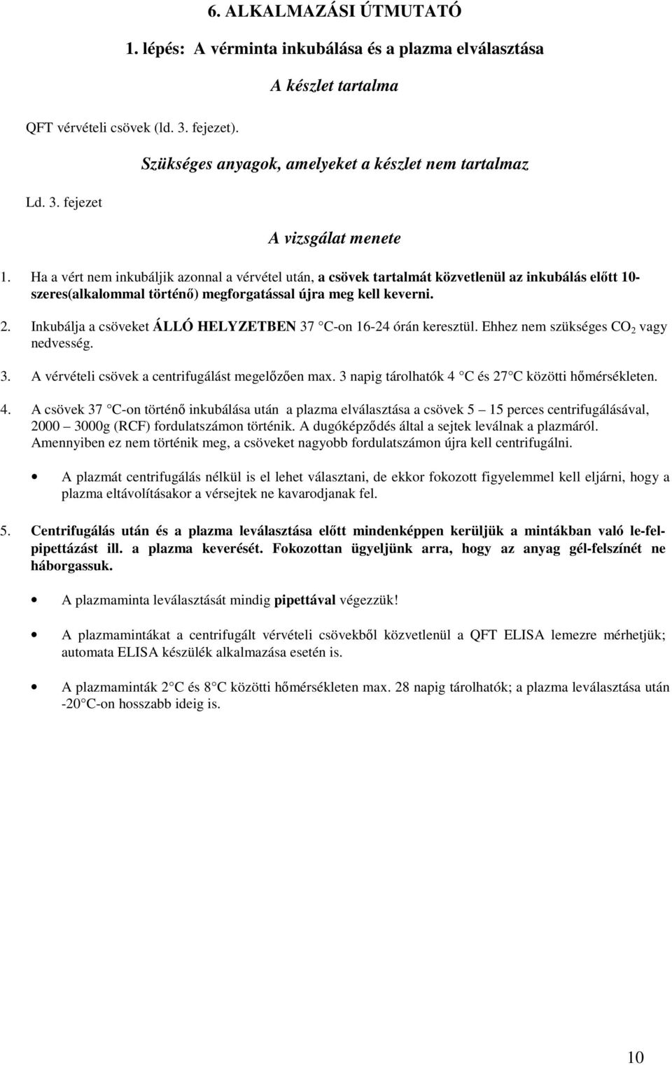 Ha a vért nem inkubáljik azonnal a vérvétel után, a csövek tartalmát közvetlenül az inkubálás előtt 10- szeres(alkalommal történő) megforgatással újra meg kell keverni. 2.