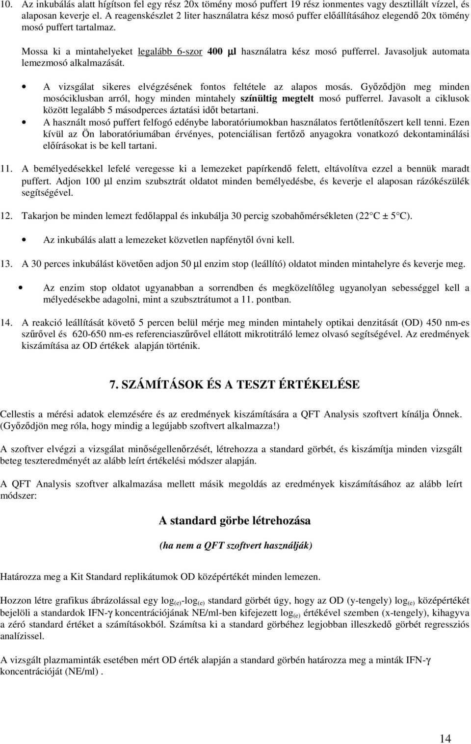 Javasoljuk automata lemezmosó alkalmazását. A vizsgálat sikeres elvégzésének fontos feltétele az alapos mosás.