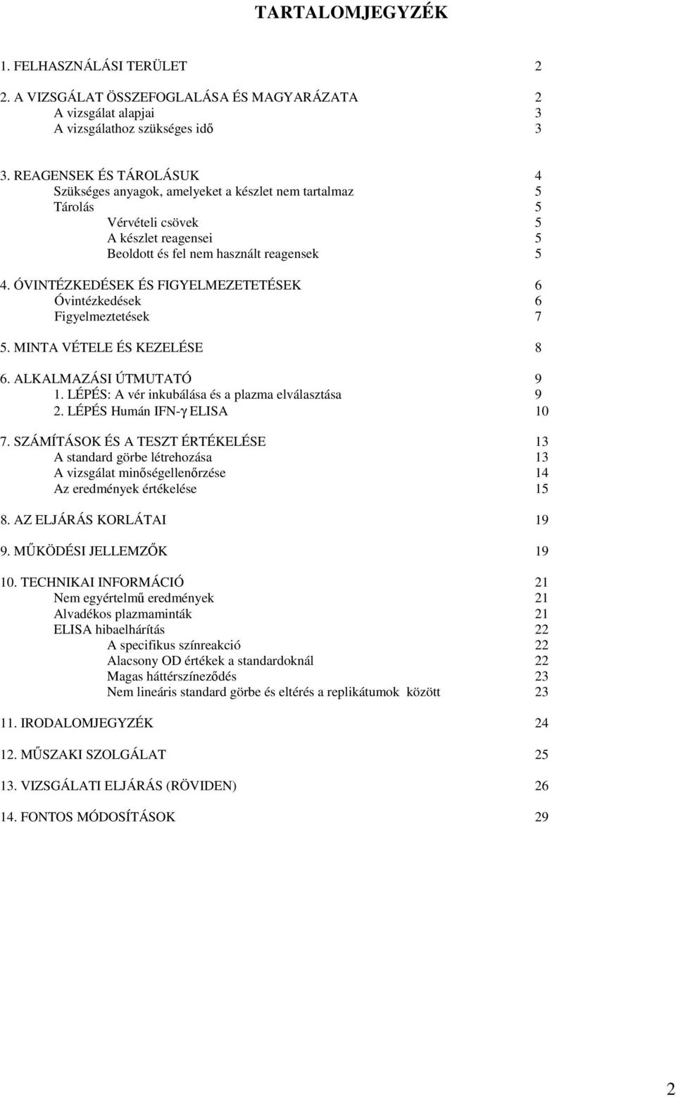 ÓVINTÉZKEDÉSEK ÉS FIGYELMEZETETÉSEK 6 Óvintézkedések 6 Figyelmeztetések 7 5. MINTA VÉTELE ÉS KEZELÉSE 8 6. ALKALMAZÁSI ÚTMUTATÓ 9 1. LÉPÉS: A vér inkubálása és a plazma elválasztása 9 2.