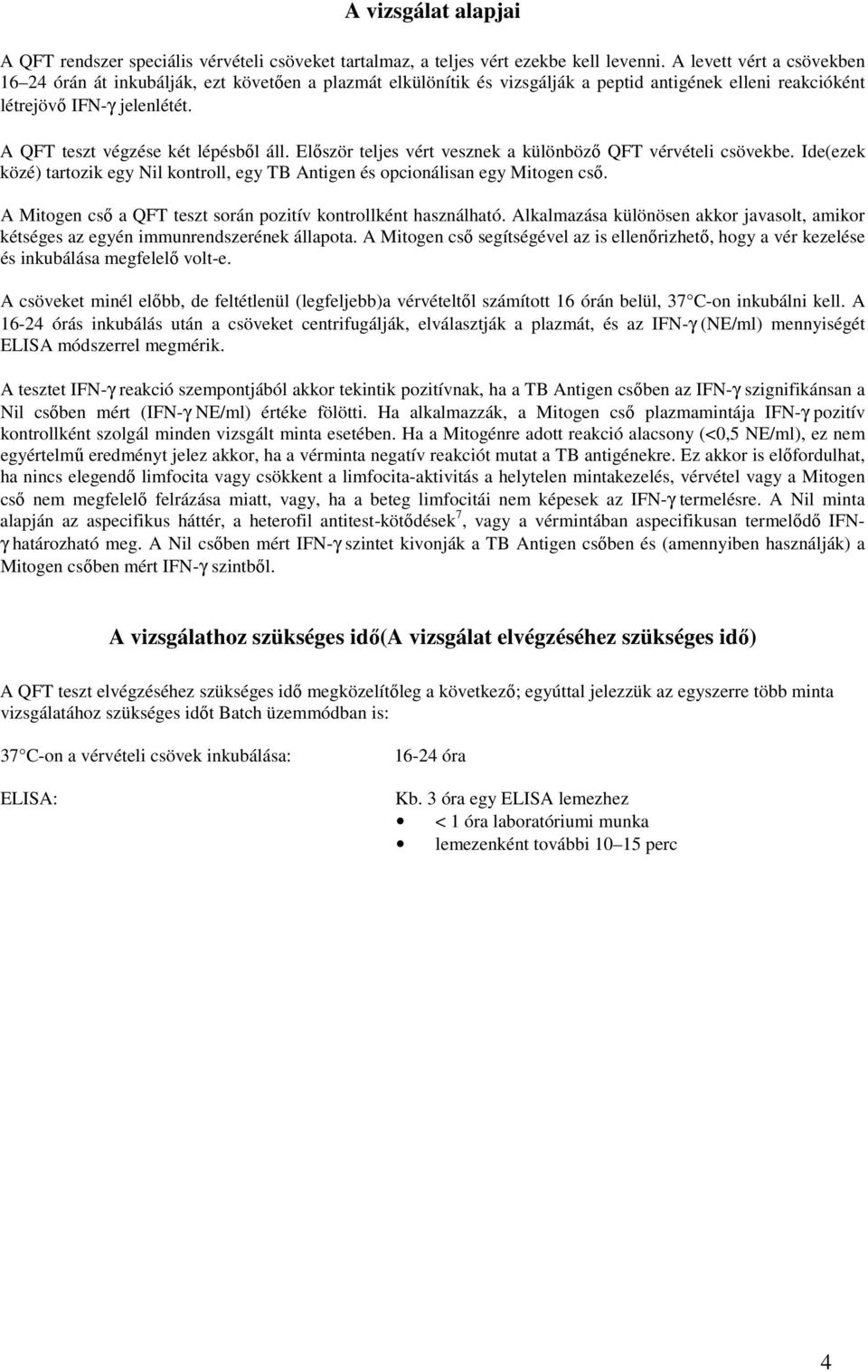 A QFT teszt végzése két lépésből áll. Először teljes vért vesznek a különböző QFT vérvételi csövekbe. Ide(ezek közé) tartozik egy Nil kontroll, egy TB Antigen és opcionálisan egy Mitogen cső.