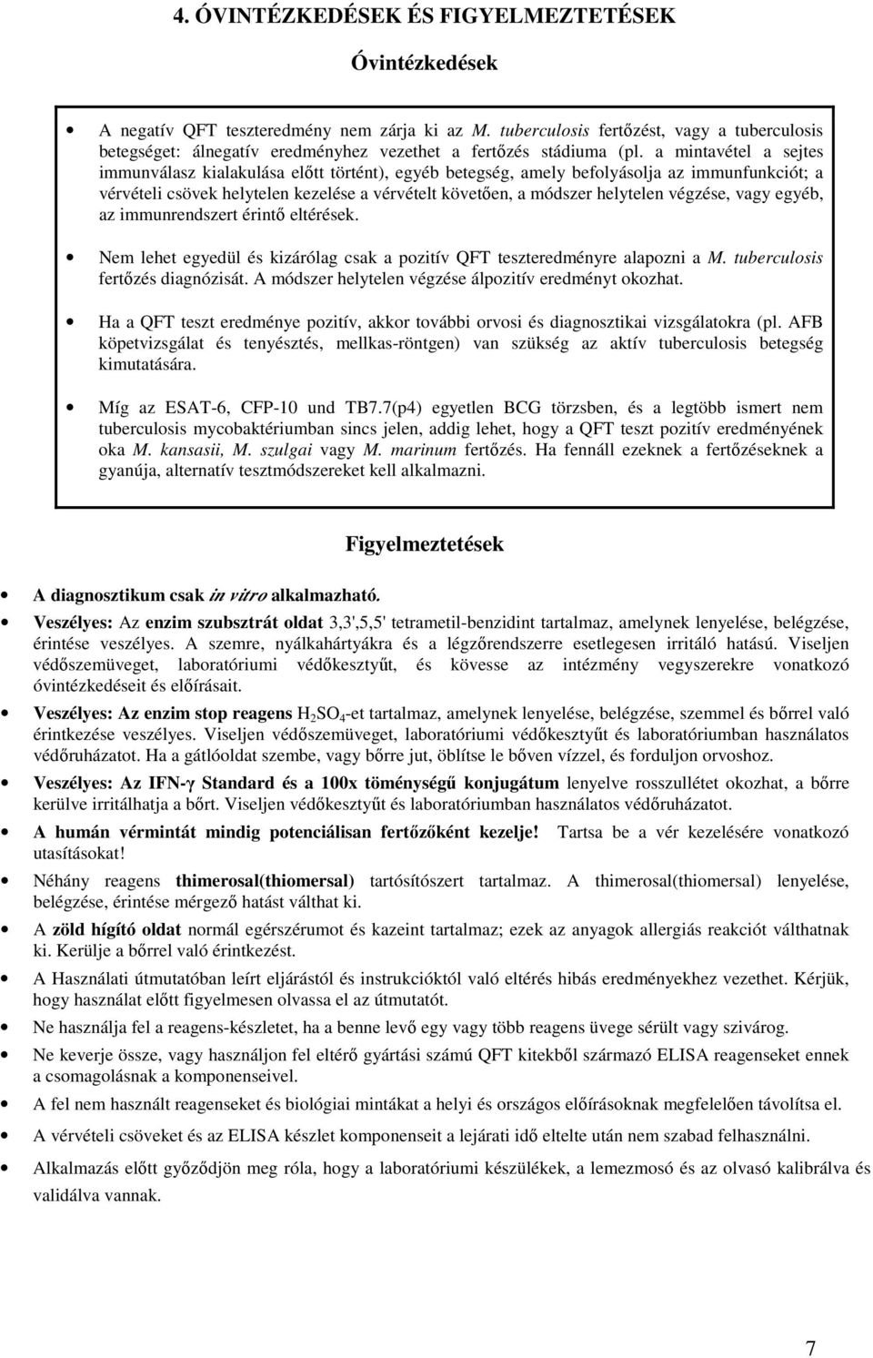 a mintavétel a sejtes immunválasz kialakulása előtt történt), egyéb betegség, amely befolyásolja az immunfunkciót; a vérvételi csövek helytelen kezelése a vérvételt követően, a módszer helytelen