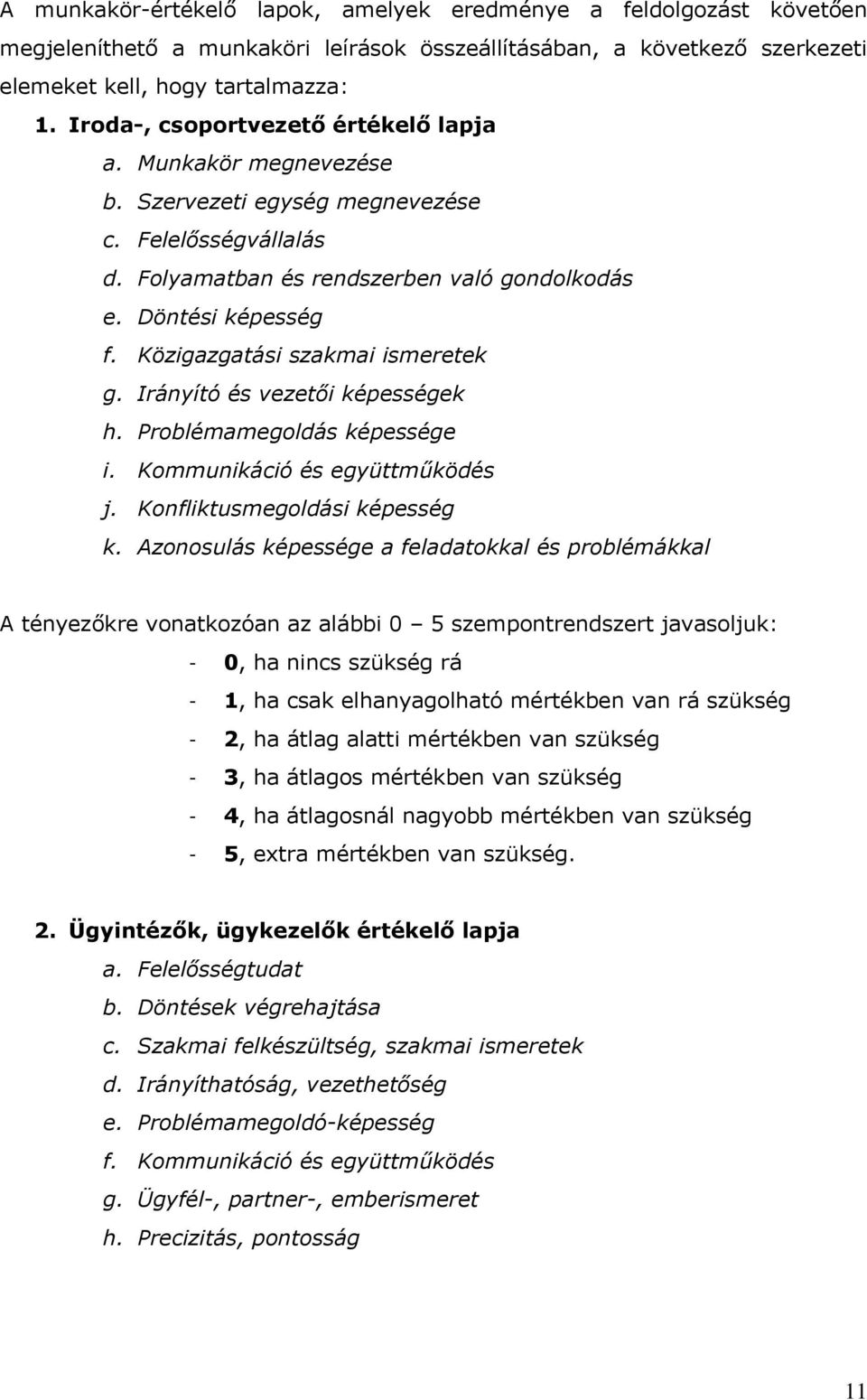 Közigazgatási szakmai ismeretek g. Irányító és vezetői képességek h. Problémamegoldás képessége i. Kommunikáció és együttműködés j. Konfliktusmegoldási képesség k.