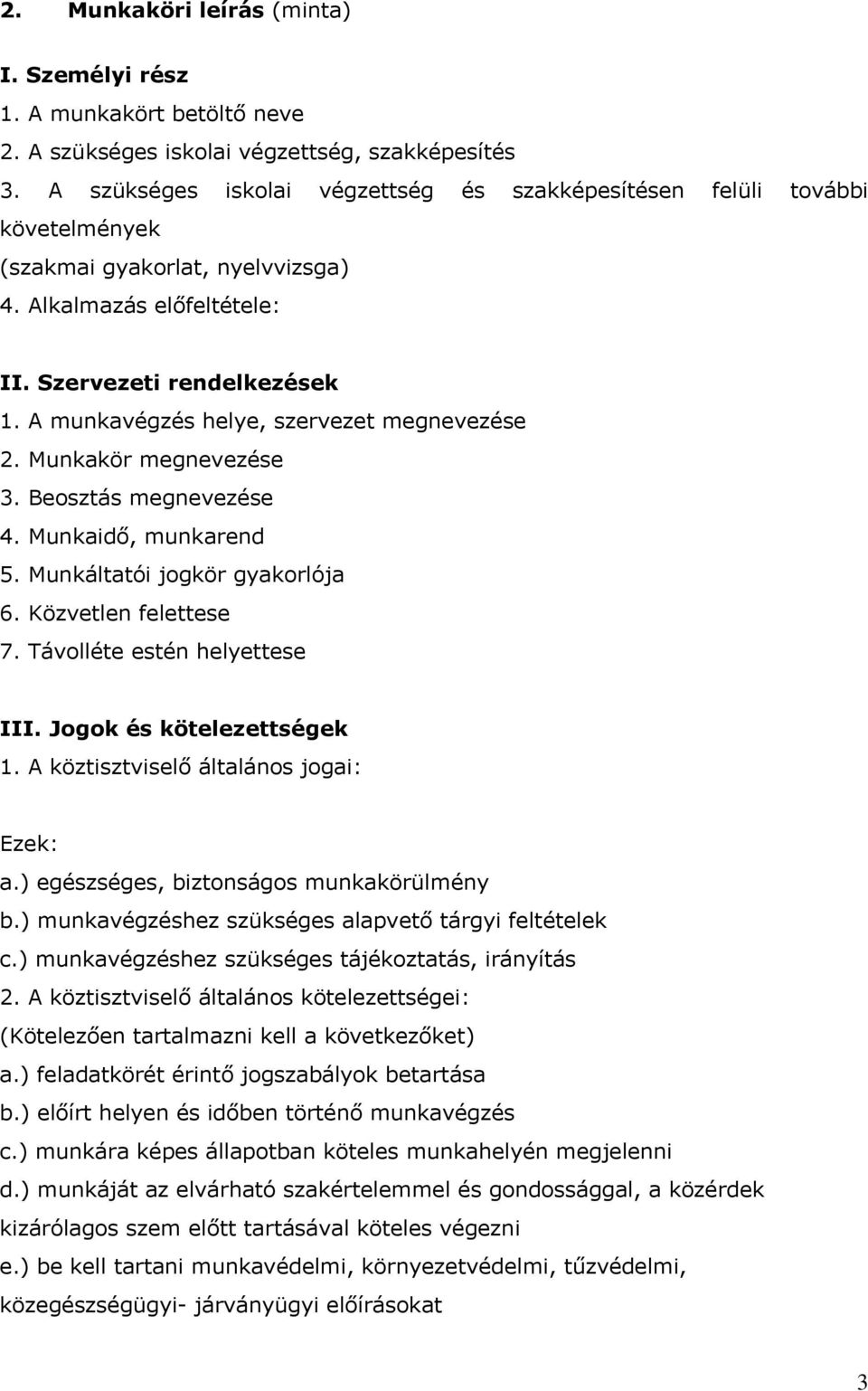 A munkavégzés helye, szervezet megnevezése 2. Munkakör megnevezése 3. Beosztás megnevezése 4. Munkaidő, munkarend 5. Munkáltatói jogkör gyakorlója 6. Közvetlen felettese 7.