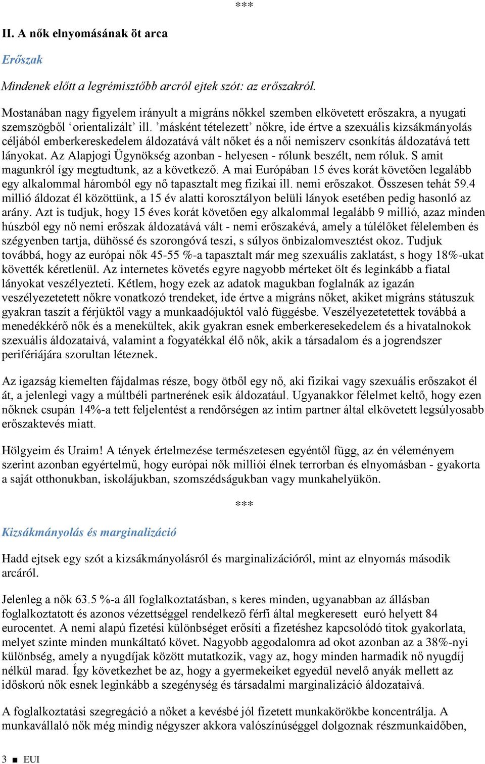 másként tételezett nőkre, ide értve a szexuális kizsákmányolás céljából emberkereskedelem áldozatává vált nőket és a női nemiszerv csonkítás áldozatává tett lányokat.