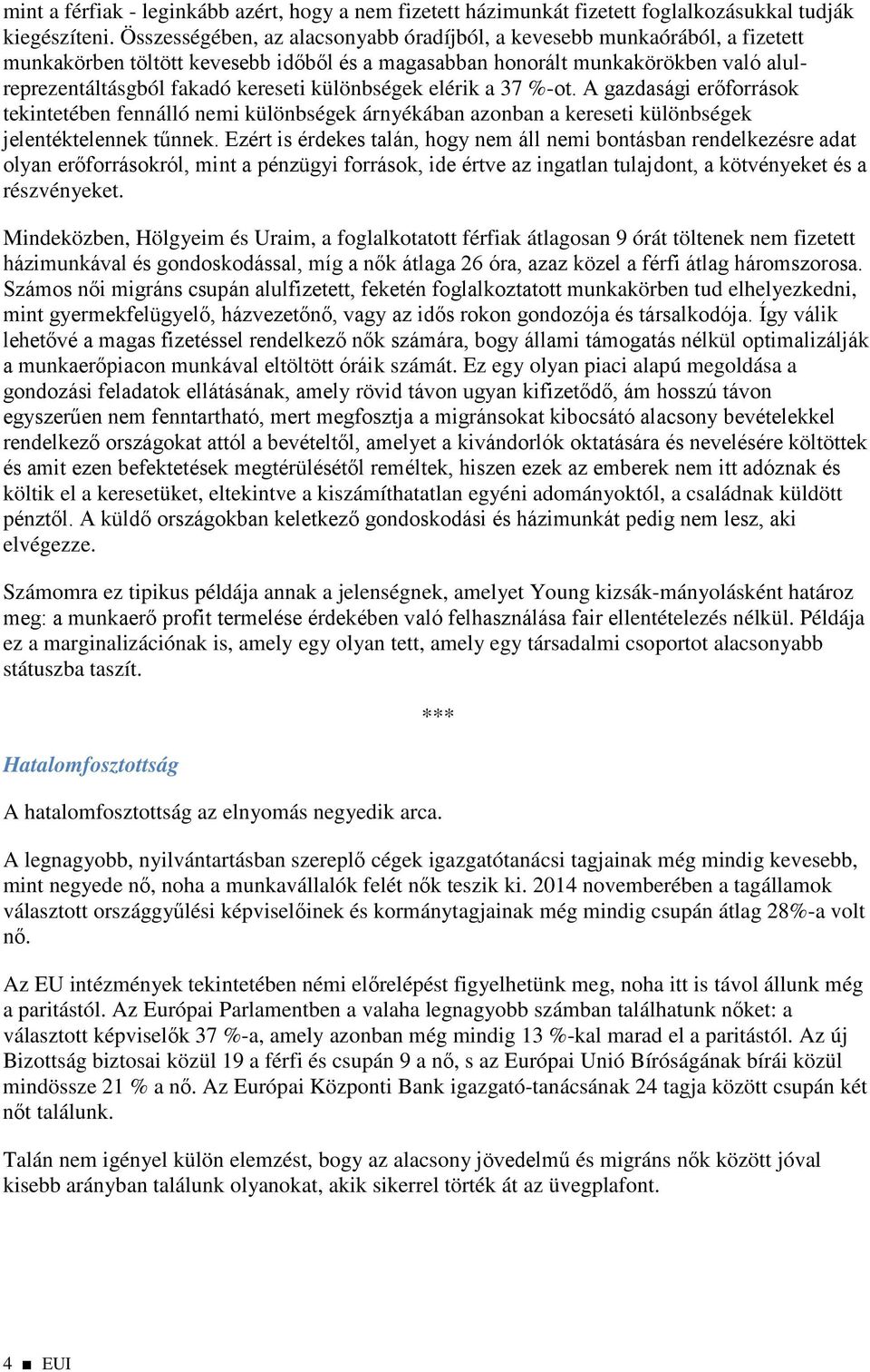 különbségek elérik a 37 %-ot. A gazdasági erőforrások tekintetében fennálló nemi különbségek árnyékában azonban a kereseti különbségek jelentéktelennek tűnnek.