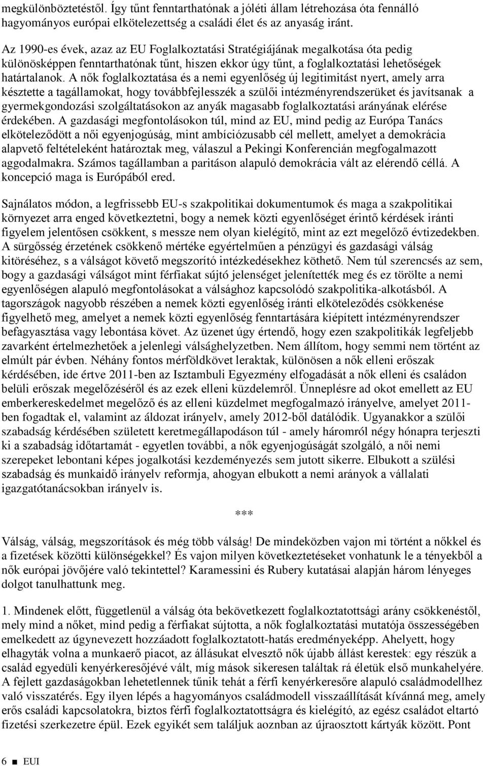 A nők foglalkoztatása és a nemi egyenlőség új legitimitást nyert, amely arra késztette a tagállamokat, hogy továbbfejlesszék a szülői intézményrendszerüket és javítsanak a gyermekgondozási