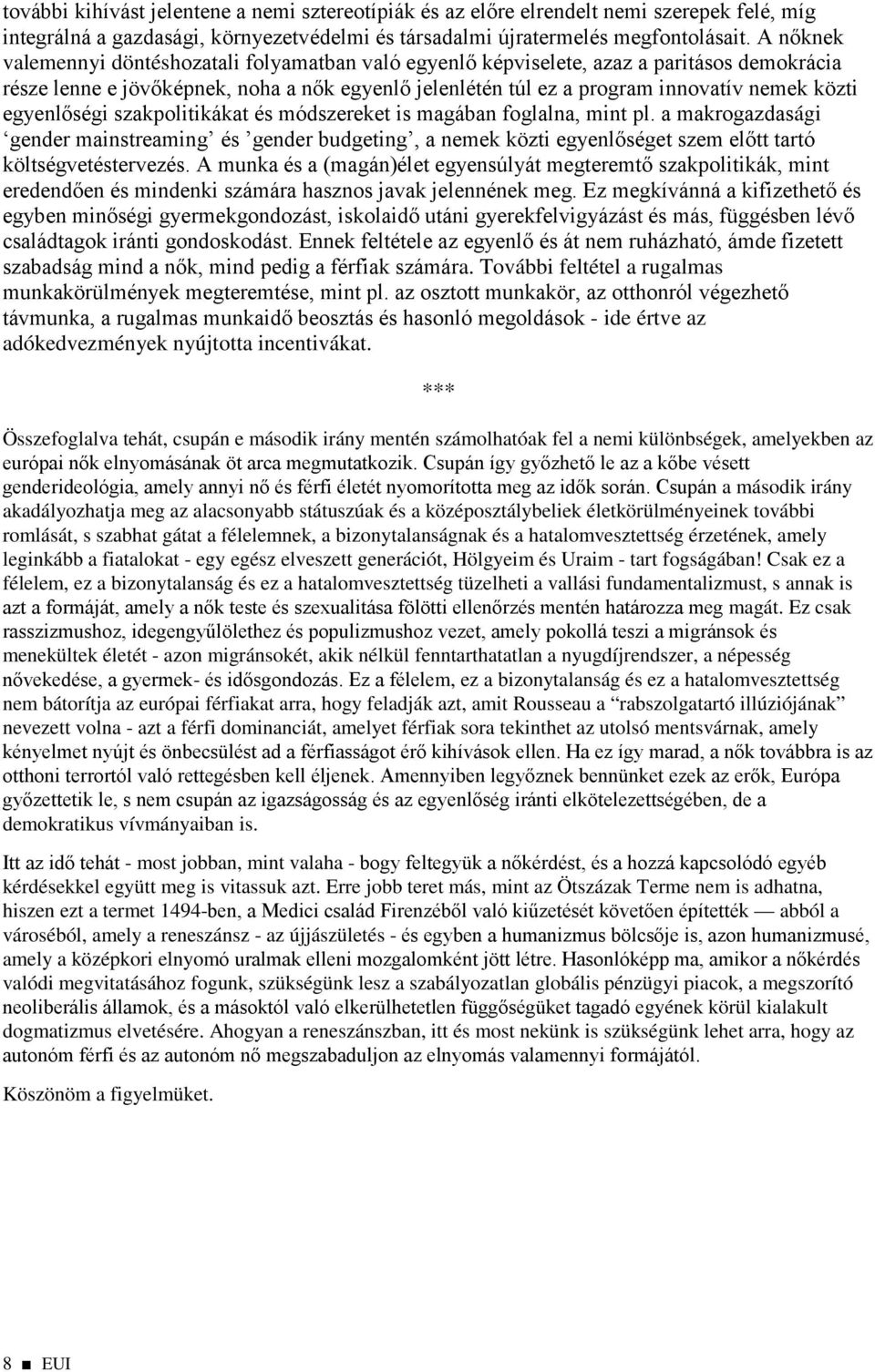 egyenlőségi szakpolitikákat és módszereket is magában foglalna, mint pl. a makrogazdasági gender mainstreaming és gender budgeting, a nemek közti egyenlőséget szem előtt tartó költségvetéstervezés.