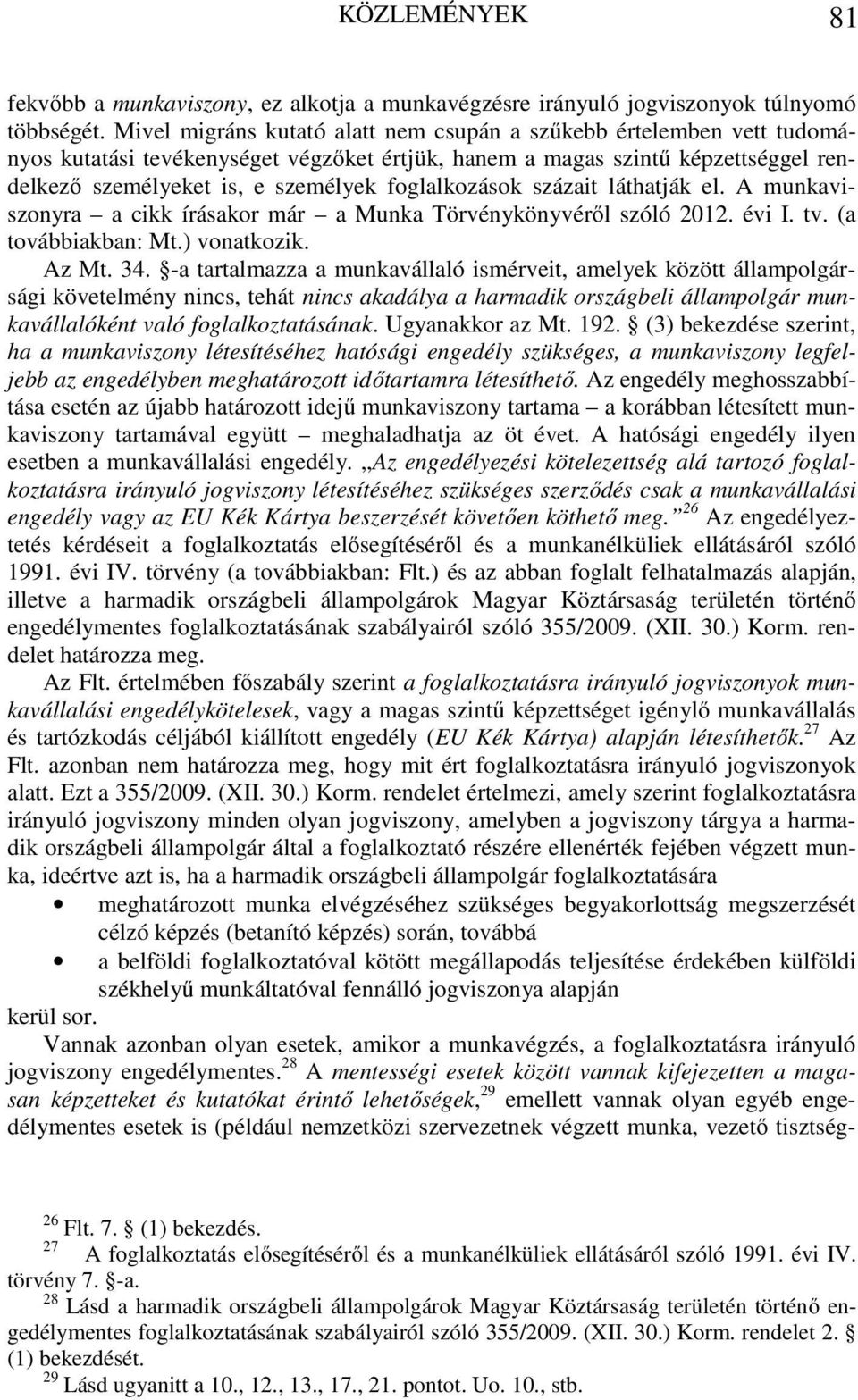 foglalkozások százait láthatják el. A munkaviszonyra a cikk írásakor már a Munka Törvénykönyvéről szóló 2012. évi I. tv. (a továbbiakban: Mt.) vonatkozik. Az Mt. 34.