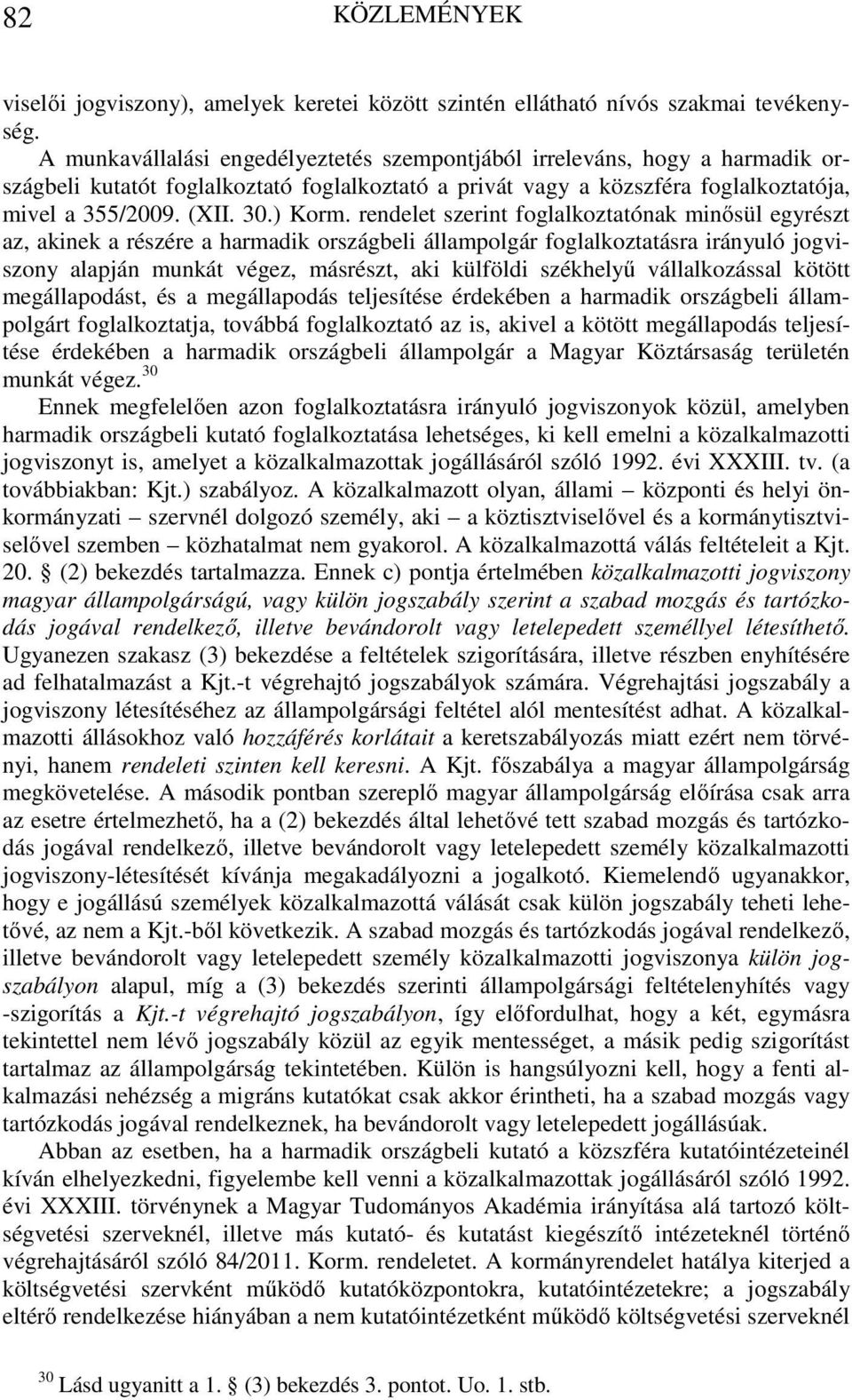 rendelet szerint foglalkoztatónak minősül egyrészt az, akinek a részére a harmadik országbeli állampolgár foglalkoztatásra irányuló jogviszony alapján munkát végez, másrészt, aki külföldi székhelyű