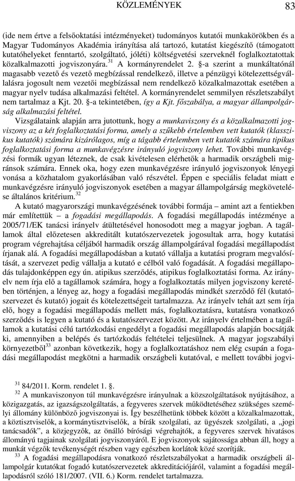 -a szerint a munkáltatónál magasabb vezető és vezető megbízással rendelkező, illetve a pénzügyi kötelezettségvállalásra jogosult nem vezetői megbízással nem rendelkező közalkalmazottak esetében a