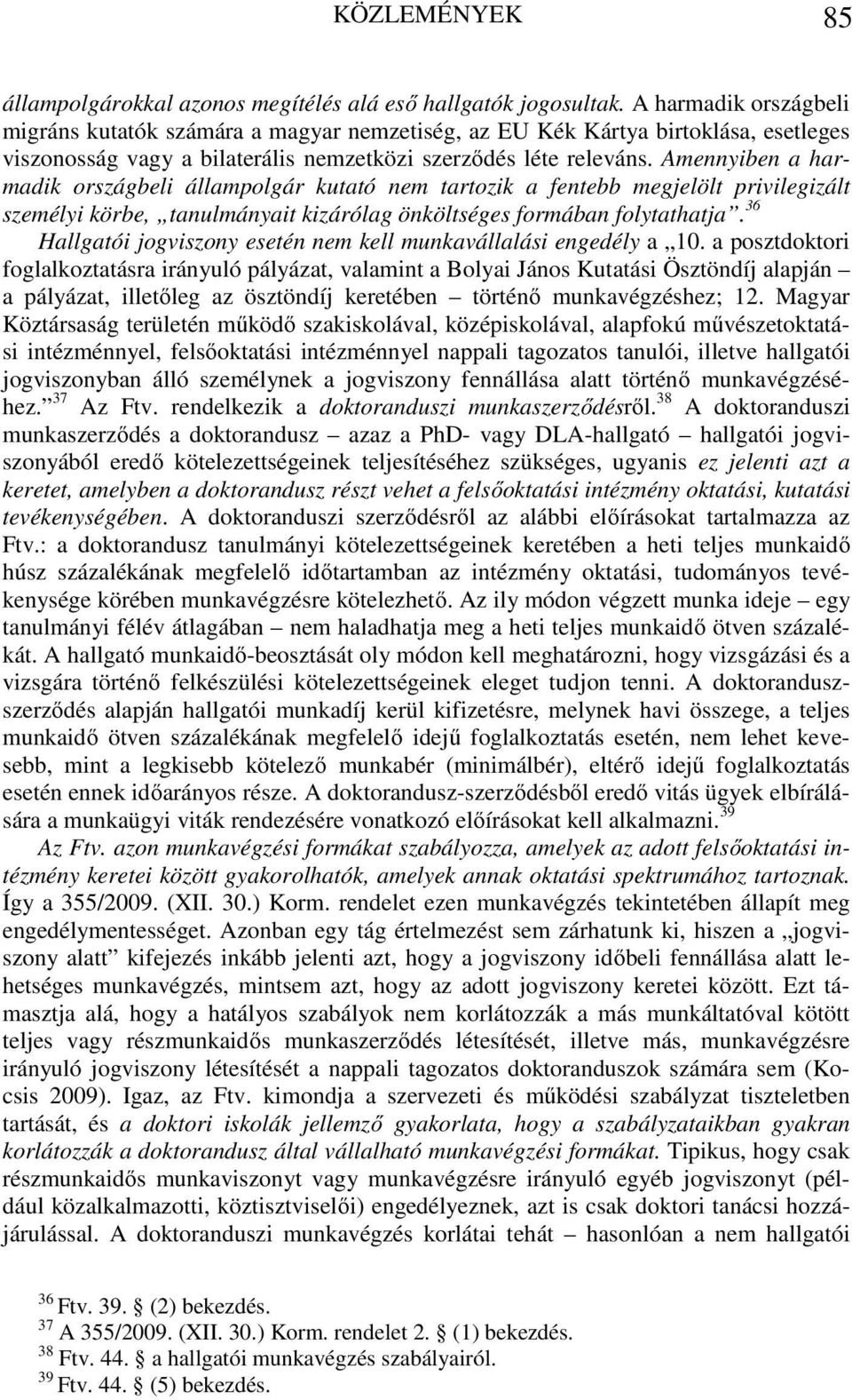 Amennyiben a harmadik országbeli állampolgár kutató nem tartozik a fentebb megjelölt privilegizált személyi körbe, tanulmányait kizárólag önköltséges formában folytathatja.