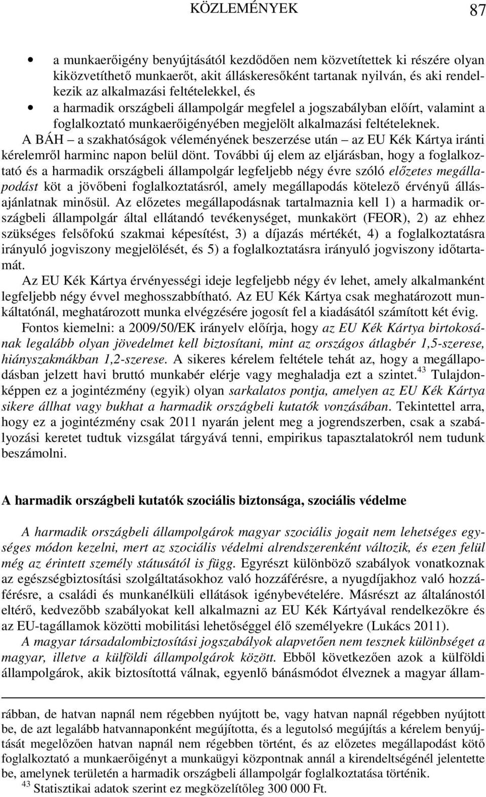 A BÁH a szakhatóságok véleményének beszerzése után az EU Kék Kártya iránti kérelemről harminc napon belül dönt.