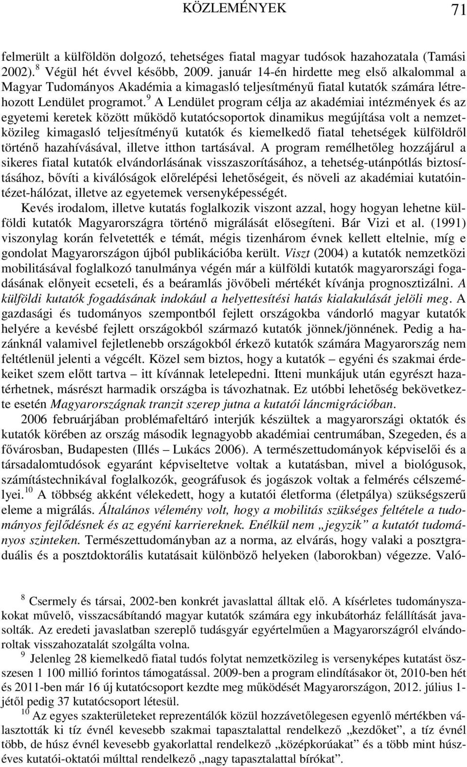 9 A Lendület program célja az akadémiai intézmények és az egyetemi keretek között működő kutatócsoportok dinamikus megújítása volt a nemzetközileg kimagasló teljesítményű kutatók és kiemelkedő fiatal