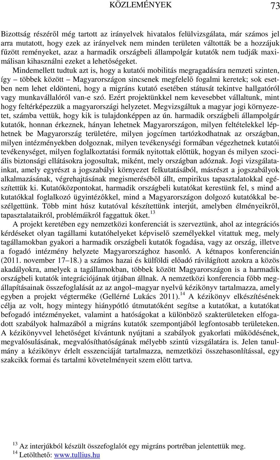 Mindemellett tudtuk azt is, hogy a kutatói mobilitás megragadására nemzeti szinten, így többek között Magyarországon sincsenek megfelelő fogalmi keretek; sok esetben nem lehet eldönteni, hogy a