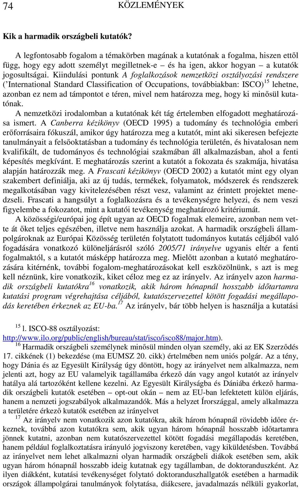 Kiindulási pontunk A foglalkozások nemzetközi osztályozási rendszere ( International Standard Classification of Occupations, továbbiakban: ISCO) 15 lehetne, azonban ez nem ad támpontot e téren, mivel