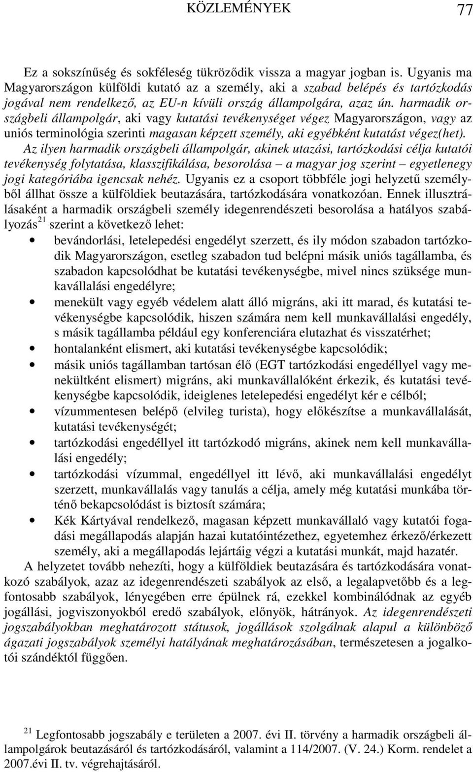 harmadik országbeli állampolgár, aki vagy kutatási tevékenységet végez Magyarországon, vagy az uniós terminológia szerinti magasan képzett személy, aki egyébként kutatást végez(het).