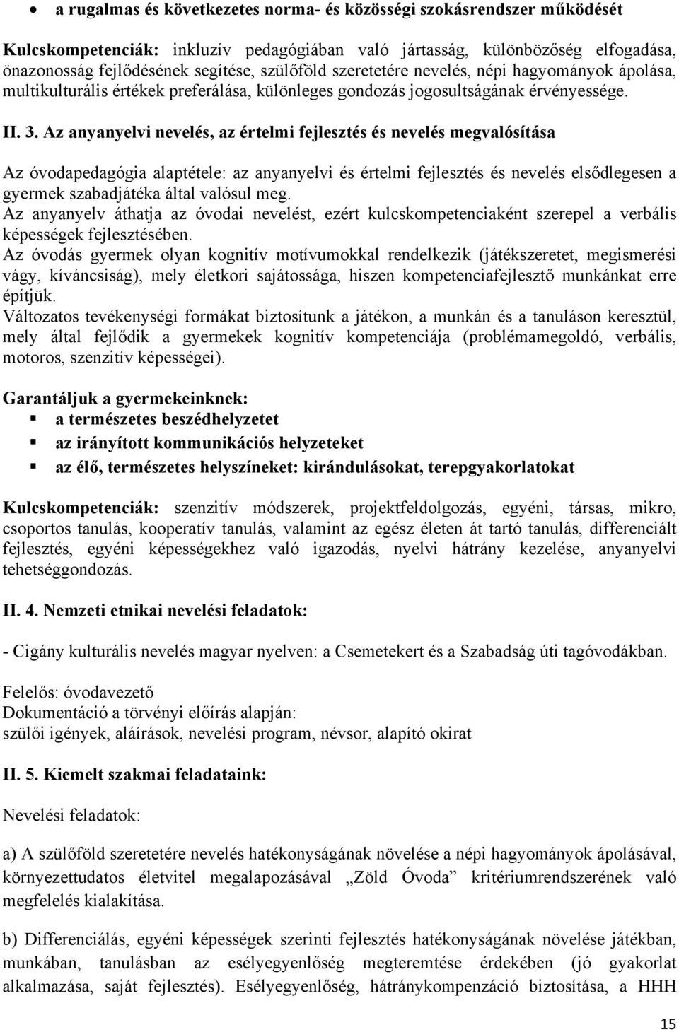 Az anyanyelvi nevelés, az értelmi fejlesztés és nevelés megvalósítása Az óvodapedagógia alaptétele: az anyanyelvi és értelmi fejlesztés és nevelés elsődlegesen a gyermek szabadjátéka által valósul