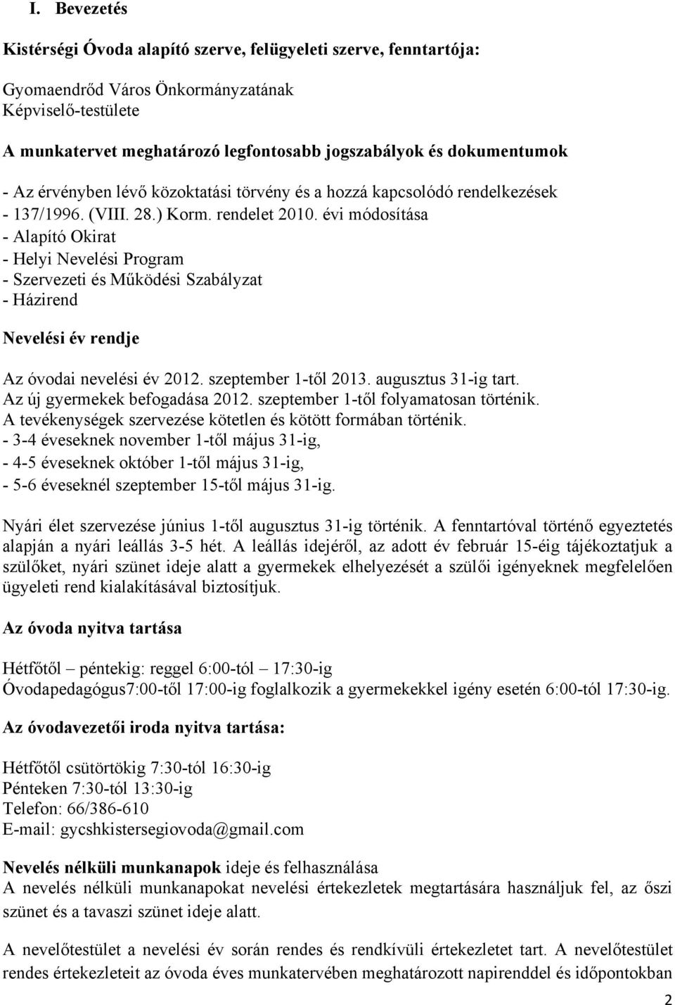 évi módosítása - Alapító Okirat - Helyi Nevelési Program - Szervezeti és Működési Szabályzat - Házirend Nevelési év rendje Az óvodai nevelési év 2012. szeptember 1-től 2013. augusztus 31-ig tart.