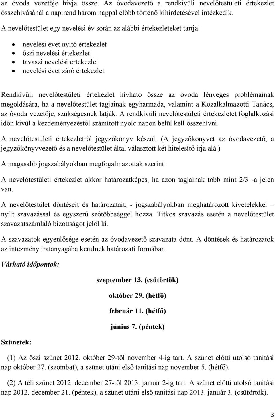 nevelőtestületi értekezlet hívható össze az óvoda lényeges problémáinak megoldására, ha a nevelőtestület tagjainak egyharmada, valamint a Közalkalmazotti Tanács, az óvoda vezetője, szükségesnek