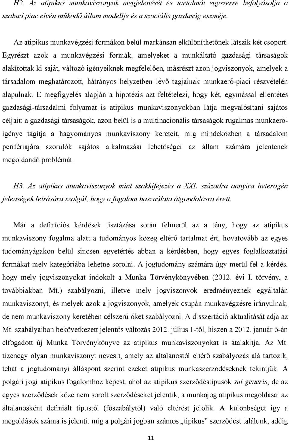 Egyrészt azok a munkavégzési formák, amelyeket a munkáltató gazdasági társaságok alakítottak ki saját, változó igényeiknek megfelelően, másrészt azon jogviszonyok, amelyek a társadalom meghatározott,