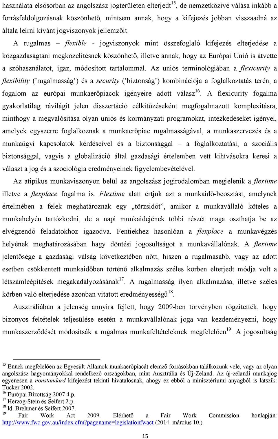 A rugalmas flexible - jogviszonyok mint összefoglaló kifejezés elterjedése a közgazdaságtani megközelítésnek köszönhető, illetve annak, hogy az Európai Unió is átvette a szóhasználatot, igaz,