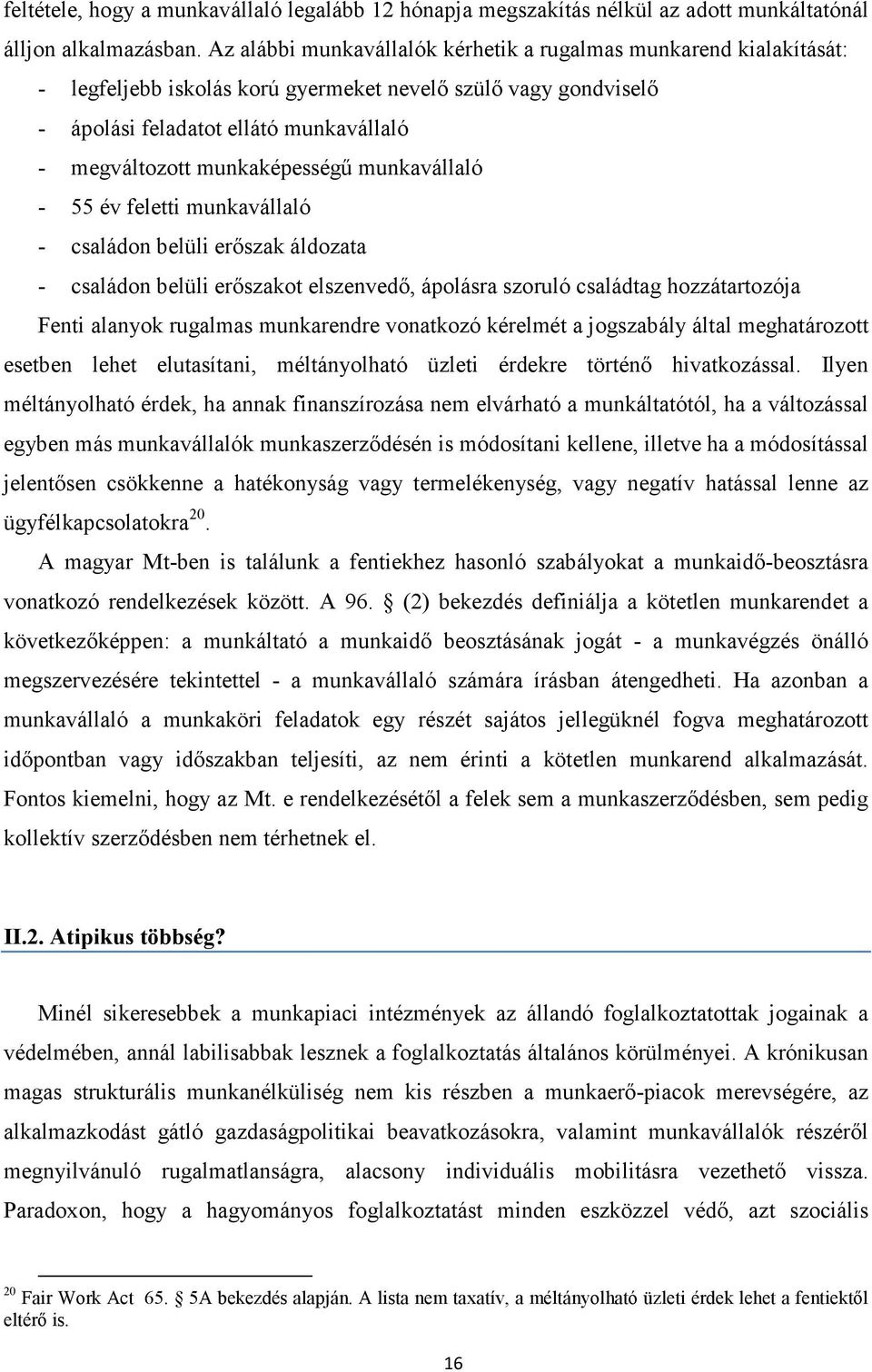 munkaképességű munkavállaló - 55 év feletti munkavállaló - családon belüli erőszak áldozata - családon belüli erőszakot elszenvedő, ápolásra szoruló családtag hozzátartozója Fenti alanyok rugalmas