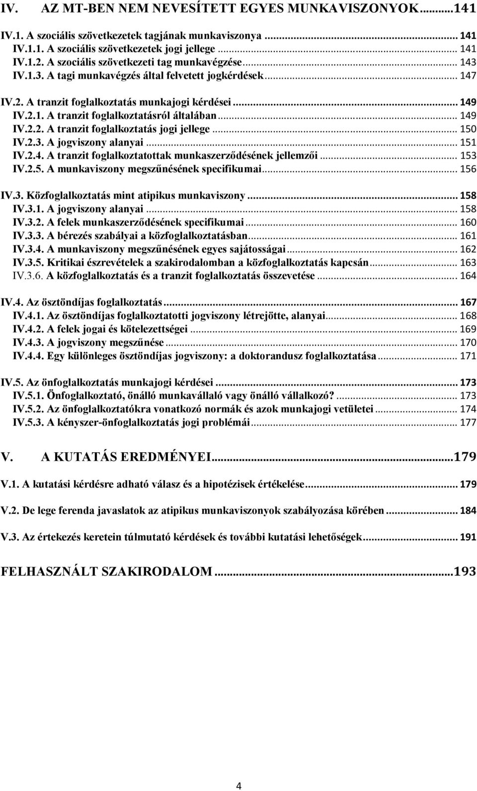 .. 149 IV.2.2. A tranzit foglalkoztatás jogi jellege... 150 IV.2.3. A jogviszony alanyai... 151 IV.2.4. A tranzit foglalkoztatottak munkaszerződésének jellemzői... 153 IV.2.5. A munkaviszony megszűnésének specifikumai.