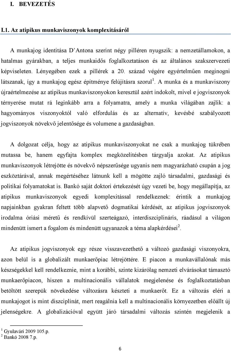 szakszervezeti képviseleten. Lényegében ezek a pillérek a 20. század végére egyértelműen meginogni látszanak, így a munkajog egész építménye felújításra szorul 1.