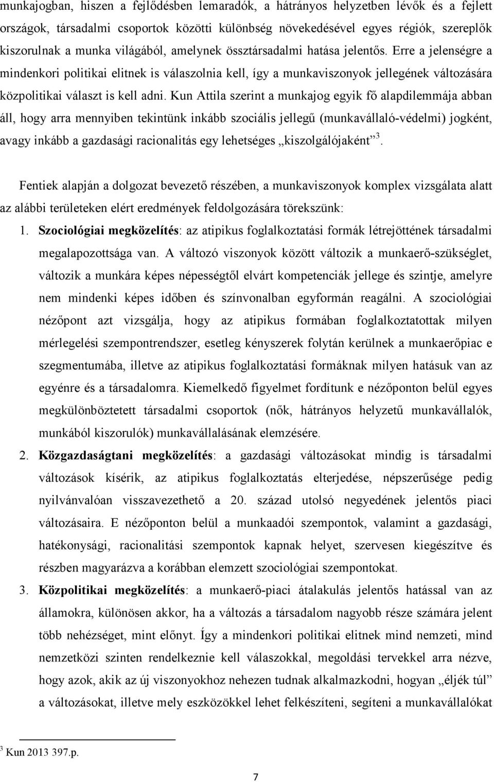 Kun Attila szerint a munkajog egyik fő alapdilemmája abban áll, hogy arra mennyiben tekintünk inkább szociális jellegű (munkavállaló-védelmi) jogként, avagy inkább a gazdasági racionalitás egy