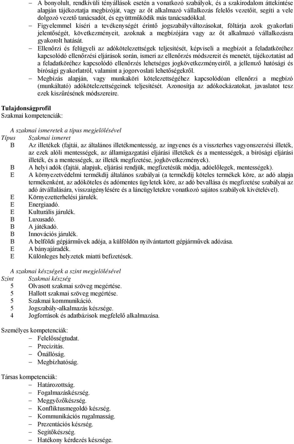 Figyelemmel kíséri a tevékenységét érintő jogszabályváltozásokat, föltárja azok gyakorlati jelentőségét, következményeit, azoknak a megbízójára vagy az őt alkalmazó vállalkozásra gyakorolt hatását.