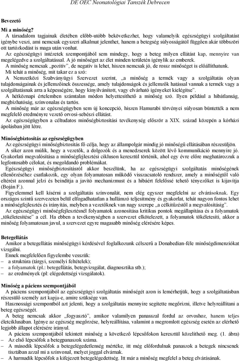 akár többszöri ott tartózkodást is maga után vonhat. Az egészségügyi intézetek szempontjából sem mindegy, hogy a beteg milyen ellátást kap, mennyire van megelégedve a szolgáltatással.