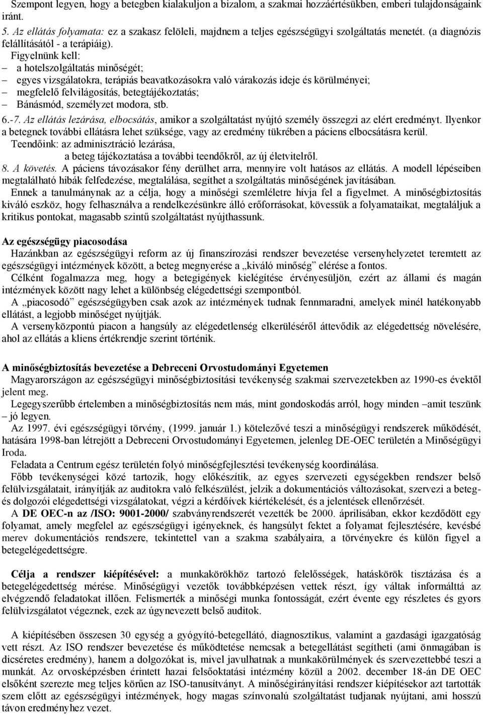 Figyelnünk kell: a hotelszolgáltatás minőségét; egyes vizsgálatokra, terápiás beavatkozásokra való várakozás ideje és körülményei; megfelelő felvilágosítás, betegtájékoztatás; Bánásmód, személyzet