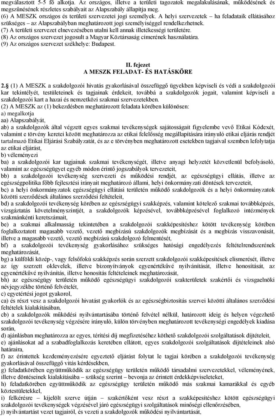 (7) A területi szervezet elnevezésében utalni kell annak illetékességi területére. (8) Az országos szervezet jogosult a Magyar Köztársaság címerének használatára.