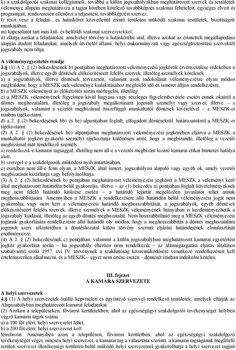 bizottságok munkájában, m) kapcsolatot tart más kül- és belföldi szakmai szervezetekkel, n) ellátja azokat a feladatokat, amelyeket törvény a hatáskörébe utal, illetve azokat az érintettek