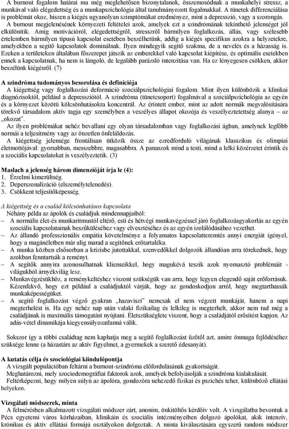 A burnout megjelenésének környezeti feltételei azok, amelyek ezt a szindrómának tekinthető jelenséget jól elkülönítik.