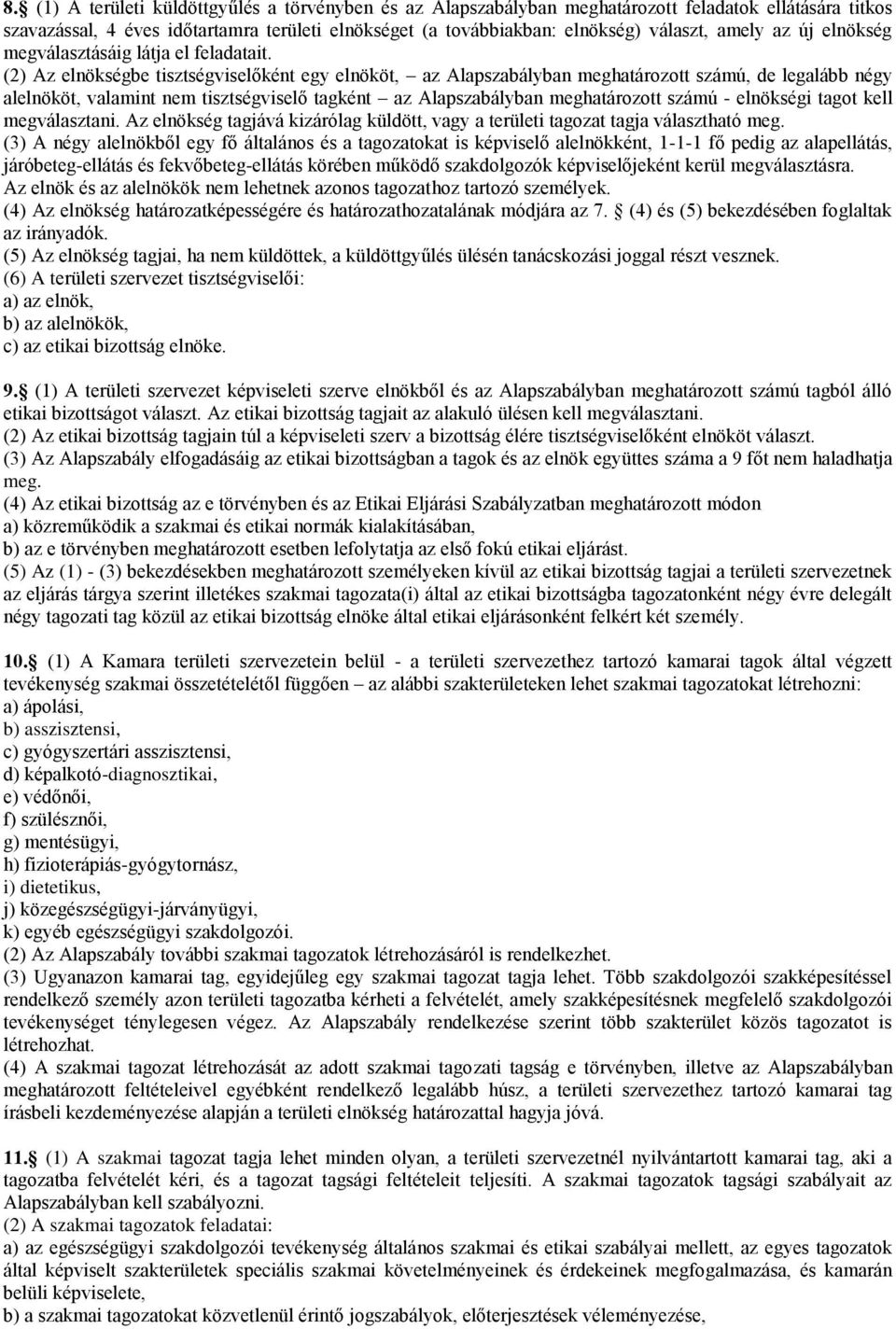 (2) Az elnökségbe tisztségviselőként egy elnököt, az Alapszabályban meghatározott számú, de legalább négy alelnököt, valamint nem tisztségviselő tagként az Alapszabályban meghatározott számú -