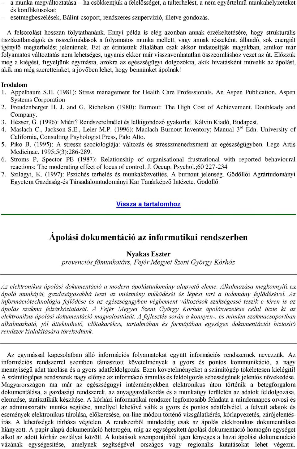 Ennyi példa is elég azonban annak érzékeltetésére, hogy strukturális tisztázatlanságok és összefonódások a folyamatos munka mellett, vagy annak részeként, állandó, sok energiát igénylő megterhelést