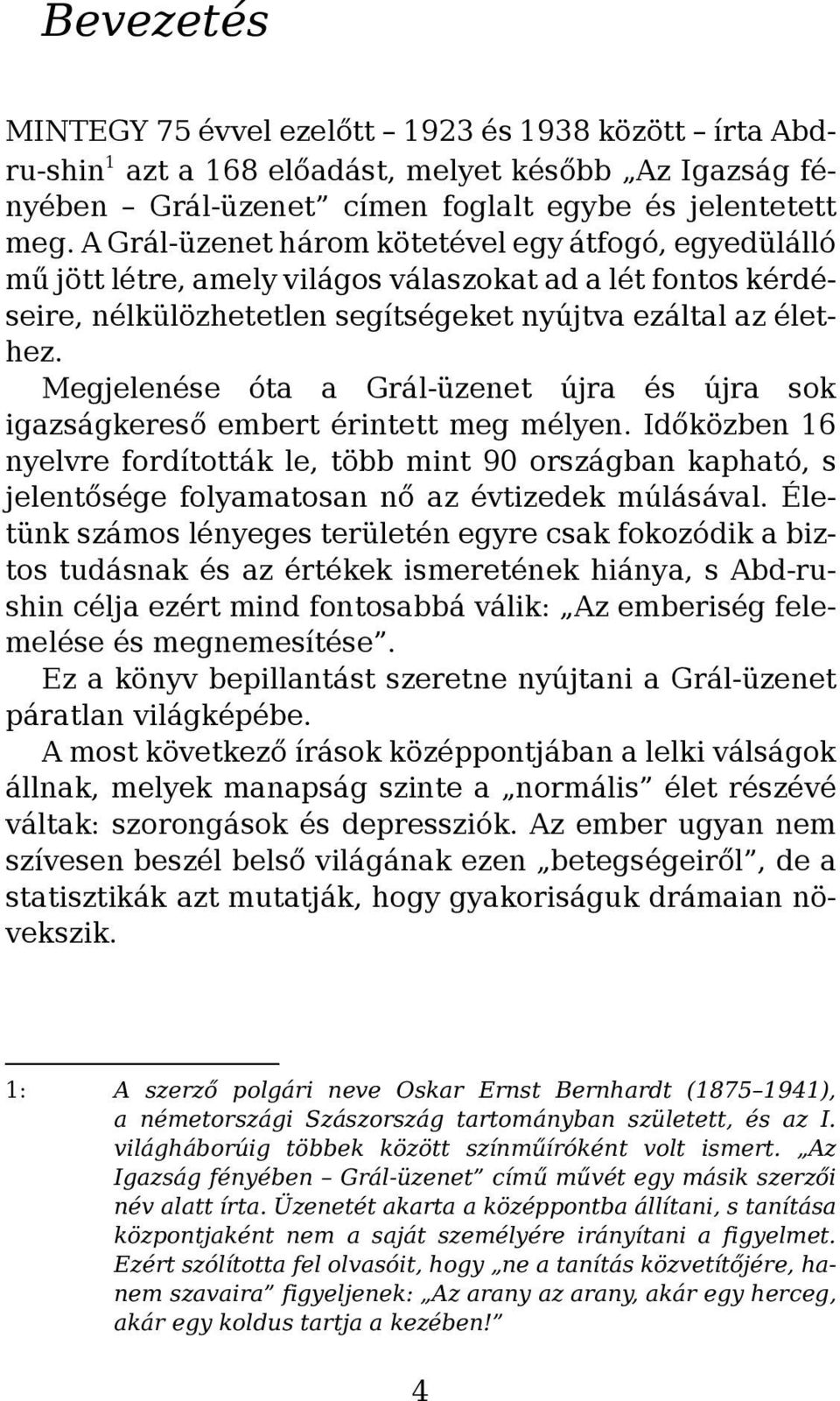 Megjelenése óta a Grál-üzenet újra és újra sok igazságkereső embert érintett meg mélyen.