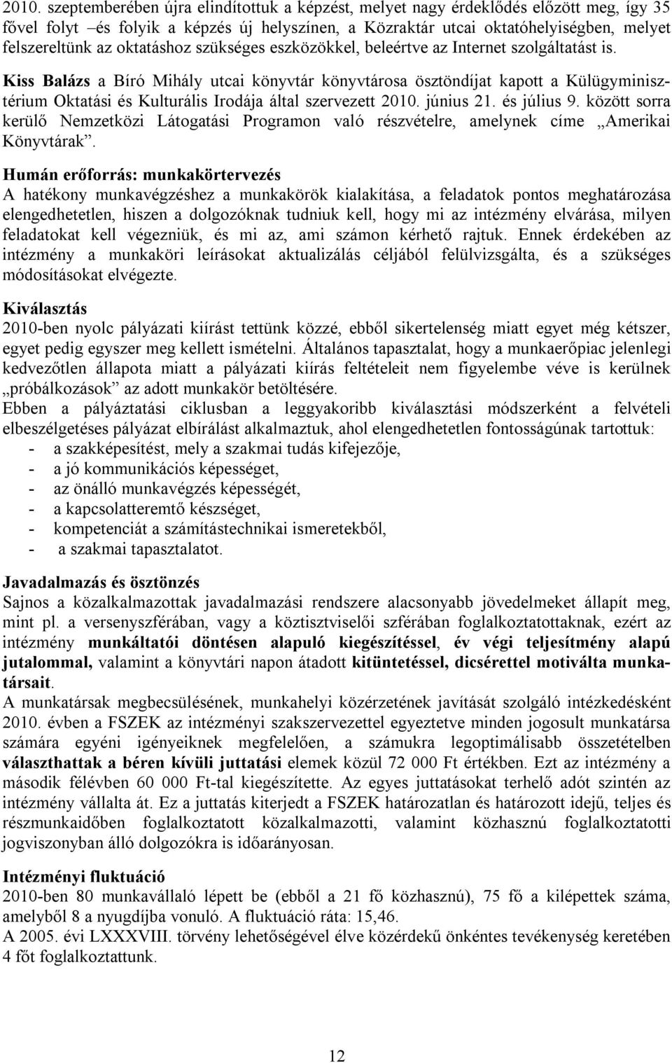 Kiss Balázs a Bíró Mihály utcai könyvtár könyvtárosa ösztöndíjat kapott a Külügyminisztérium Oktatási és Kulturális Irodája által szervezett 2010. június 21. és július 9.