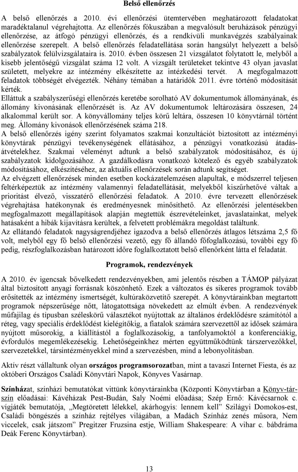 A belső ellenőrzés feladatellátása során hangsúlyt helyezett a belső szabályzatok felülvizsgálataira is. 2010.