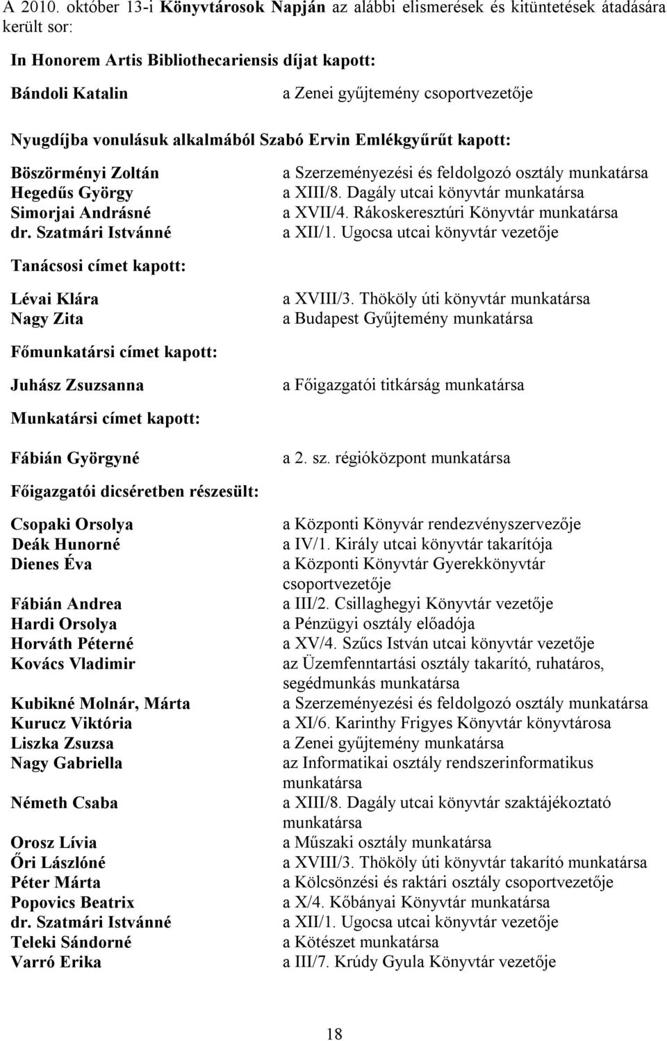 Nyugdíjba vonulásuk alkalmából Szabó Ervin Emlékgyűrűt kapott: Böszörményi Zoltán Hegedűs György Simorjai Andrásné dr. Szatmári Istvánné a Szerzeményezési és feldolgozó osztály munkatársa a XIII/8.