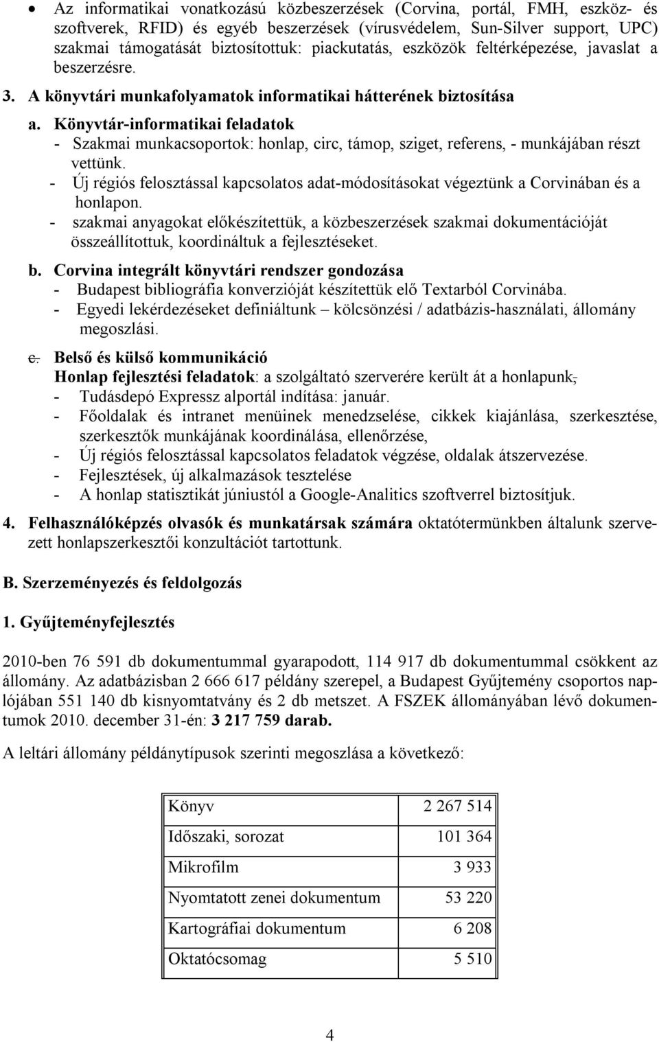 Könyvtár-informatikai feladatok - Szakmai munkacsoportok: honlap, circ, támop, sziget, referens, - munkájában részt vettünk.