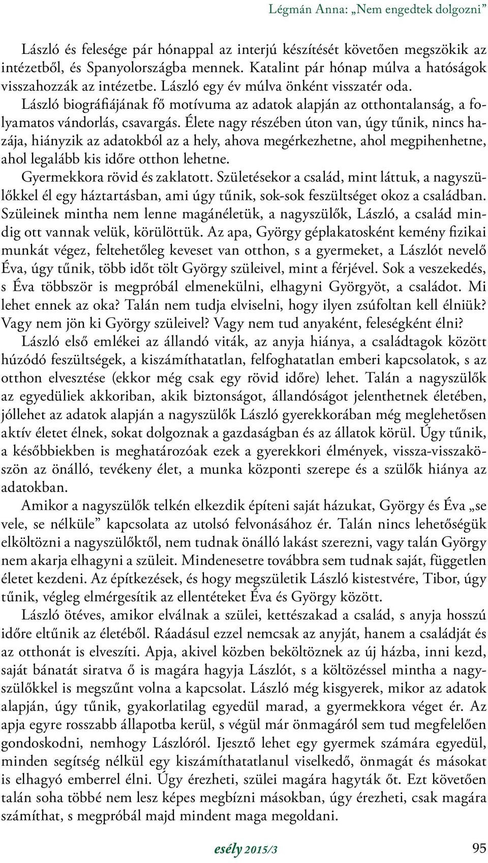 László biográfiájának fő motívuma az adatok alapján az otthontalanság, a folyamatos vándorlás, csavargás.