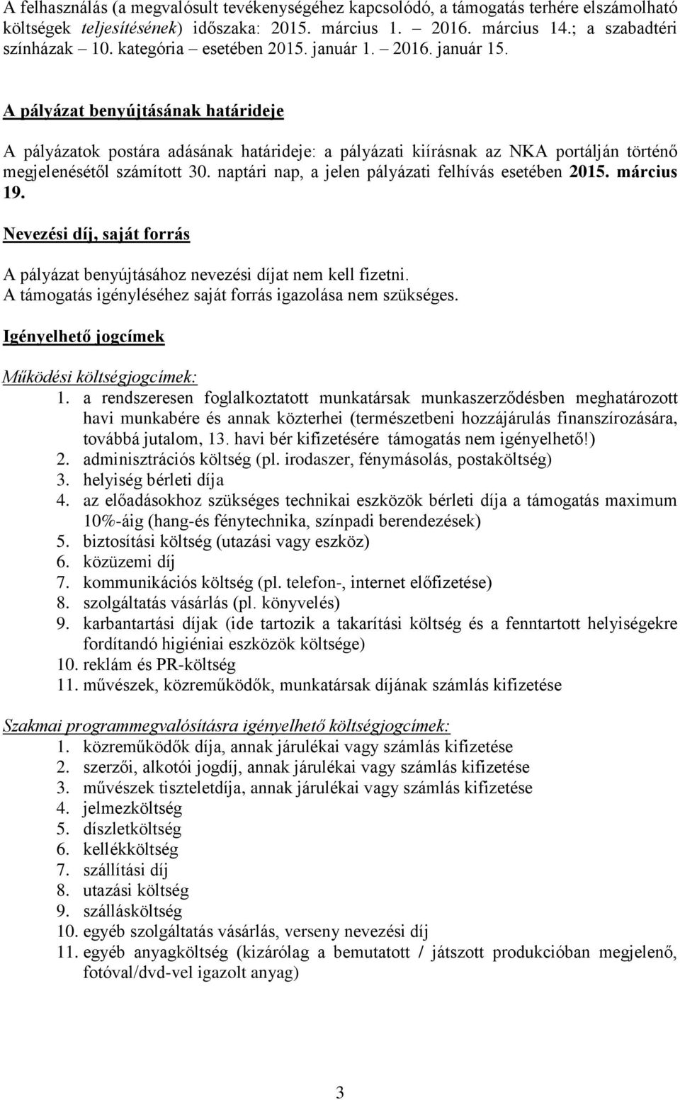 A pályázat benyújtásának határideje A pályázatok postára adásának határideje: a pályázati kiírásnak az NKA portálján történő megjelenésétől számított 30.