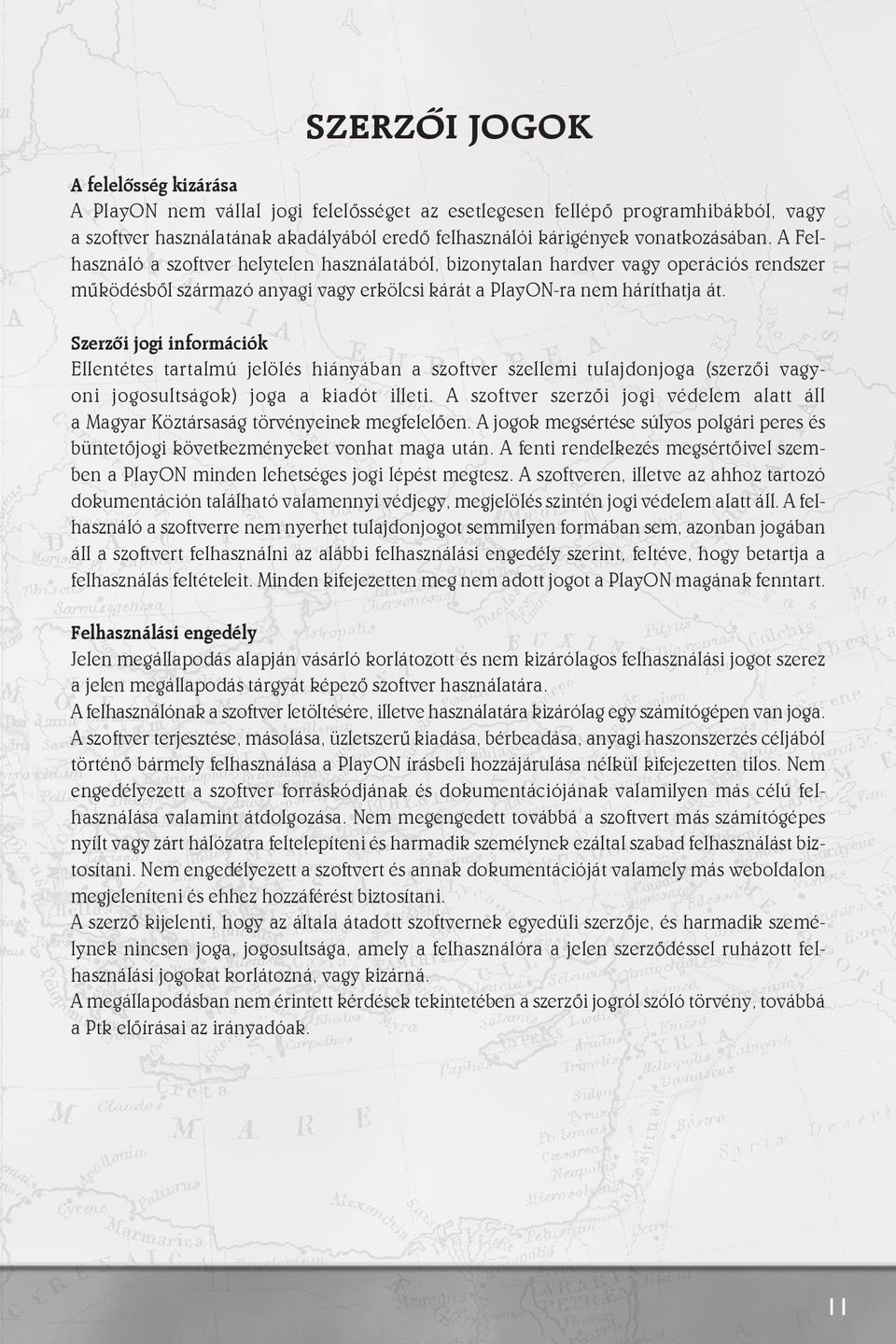 A Felhasználó a szoftver helytelen használatából, bizonytalan hardver vagy operációs rendszer mûködésbôl származó anyagi vagy erkölcsi kárát a PlayON-ra nem háríthatja át.